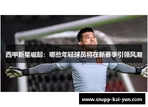 西甲新星崛起:哪些年轻球员将在新赛季引领风潮 西甲新星崛起:哪些年轻球员将在新赛季引领风潮