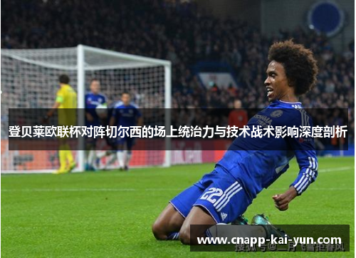 登贝莱欧联杯对阵切尔西的场上统治力与技术战术影响深度剖析 登贝莱欧联杯对阵切尔西的场上统治力与技术战术影响深度剖析