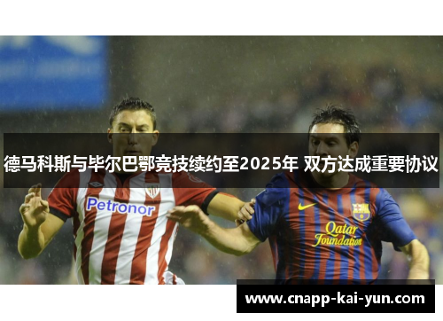 德马科斯与毕尔巴鄂竞技续约至2025年 双方达成重要协议