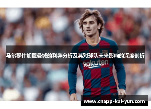 马尔穆什加盟曼城的利弊分析及其对球队未来影响的深度剖析